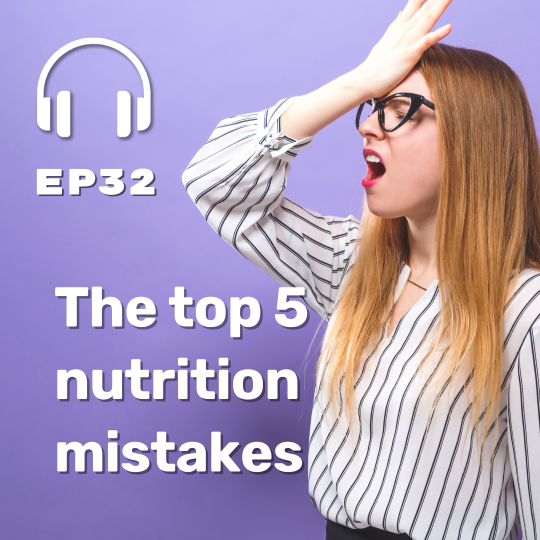 Ep. 32 Top 5 Nutrition Mistakes