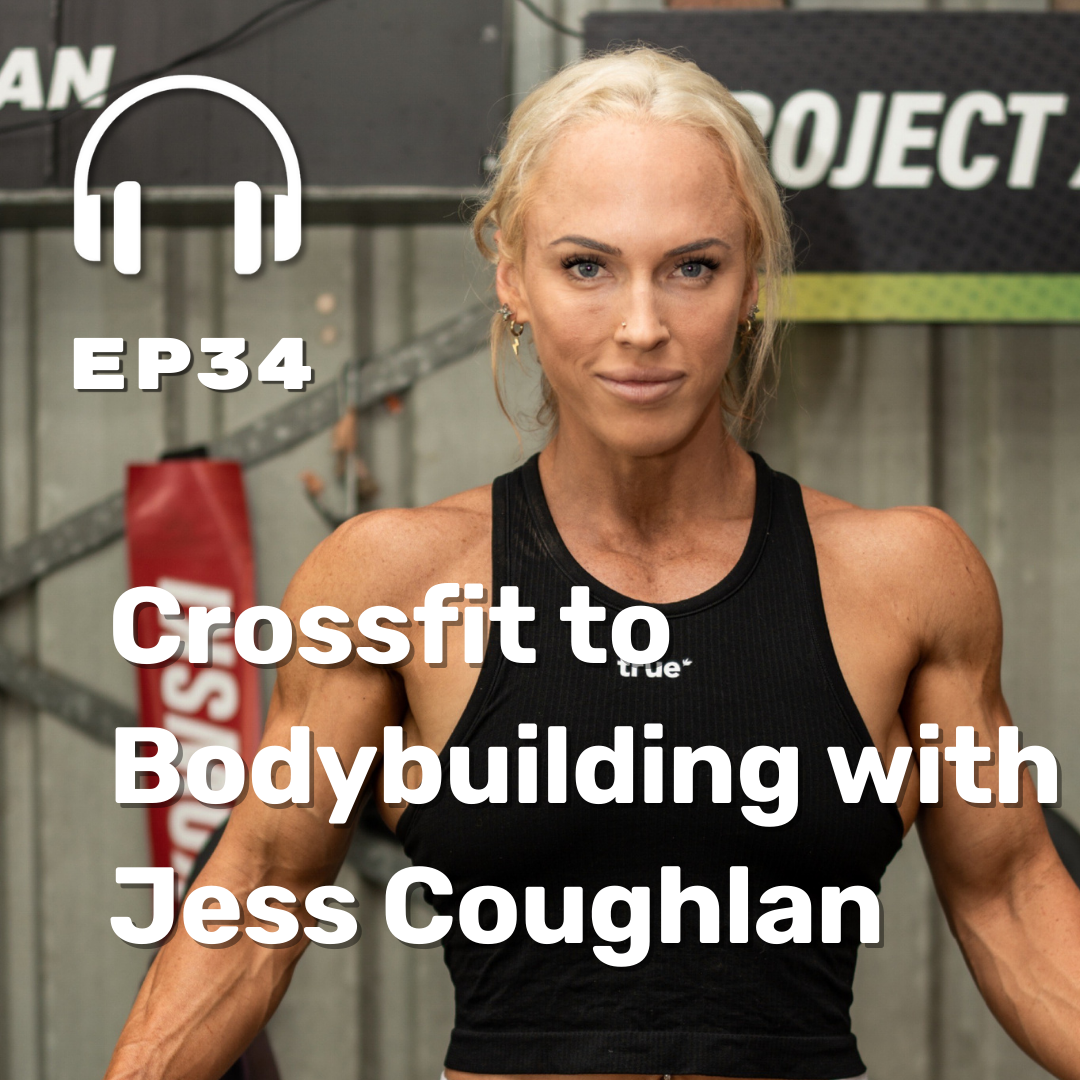 Ep. 34 Crossfit to Bodybuilding with Jess Coughlan