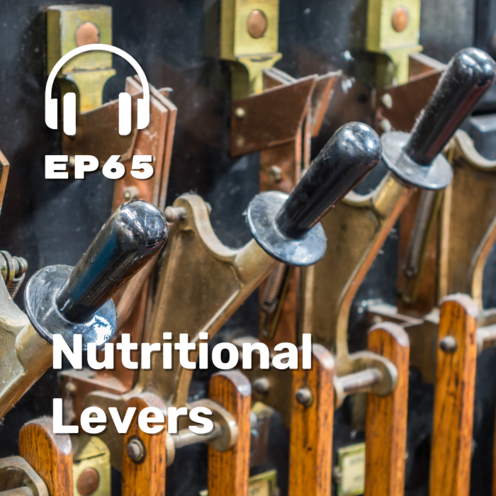 Ep. 65 Nutritional Levers