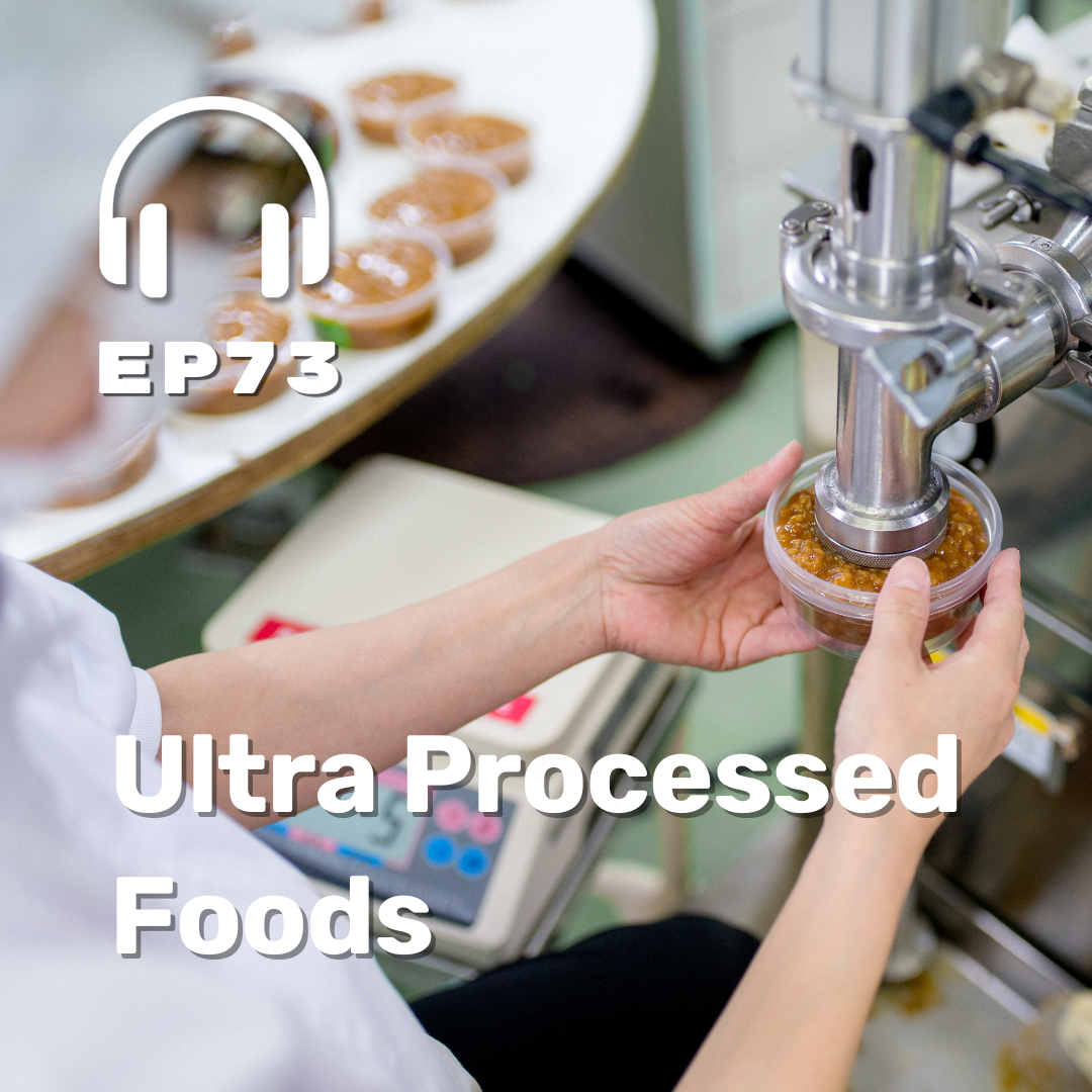 Ep. 73 Ultra Processed Foods