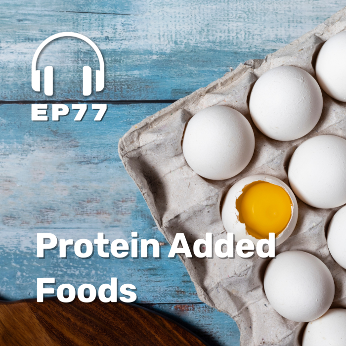 Ep. 77 Protein Added Foods