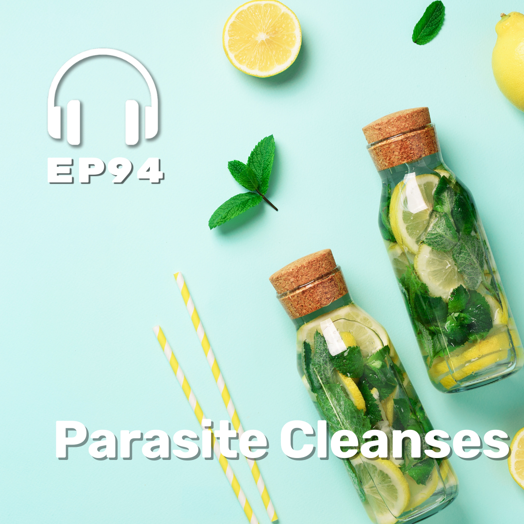 Ep. 94 Parasite Cleanses